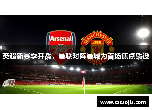 英超新赛季开战，曼联对阵曼城为首场焦点战役