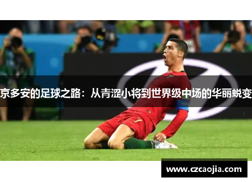 京多安的足球之路：从青涩小将到世界级中场的华丽蜕变