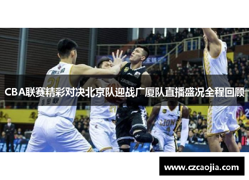 CBA联赛精彩对决北京队迎战广厦队直播盛况全程回顾