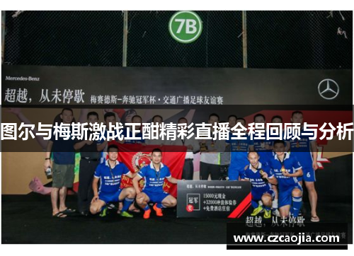 图尔与梅斯激战正酣精彩直播全程回顾与分析