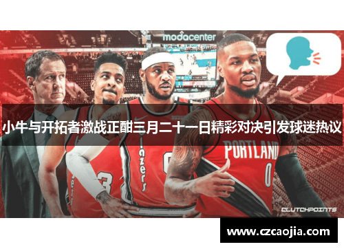 小牛与开拓者激战正酣三月二十一日精彩对决引发球迷热议